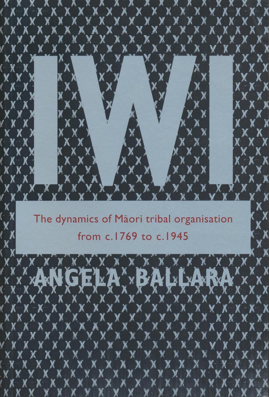 Iwi: The Dynamics of Māori Tribal Organisation from c.1769 to c.1945