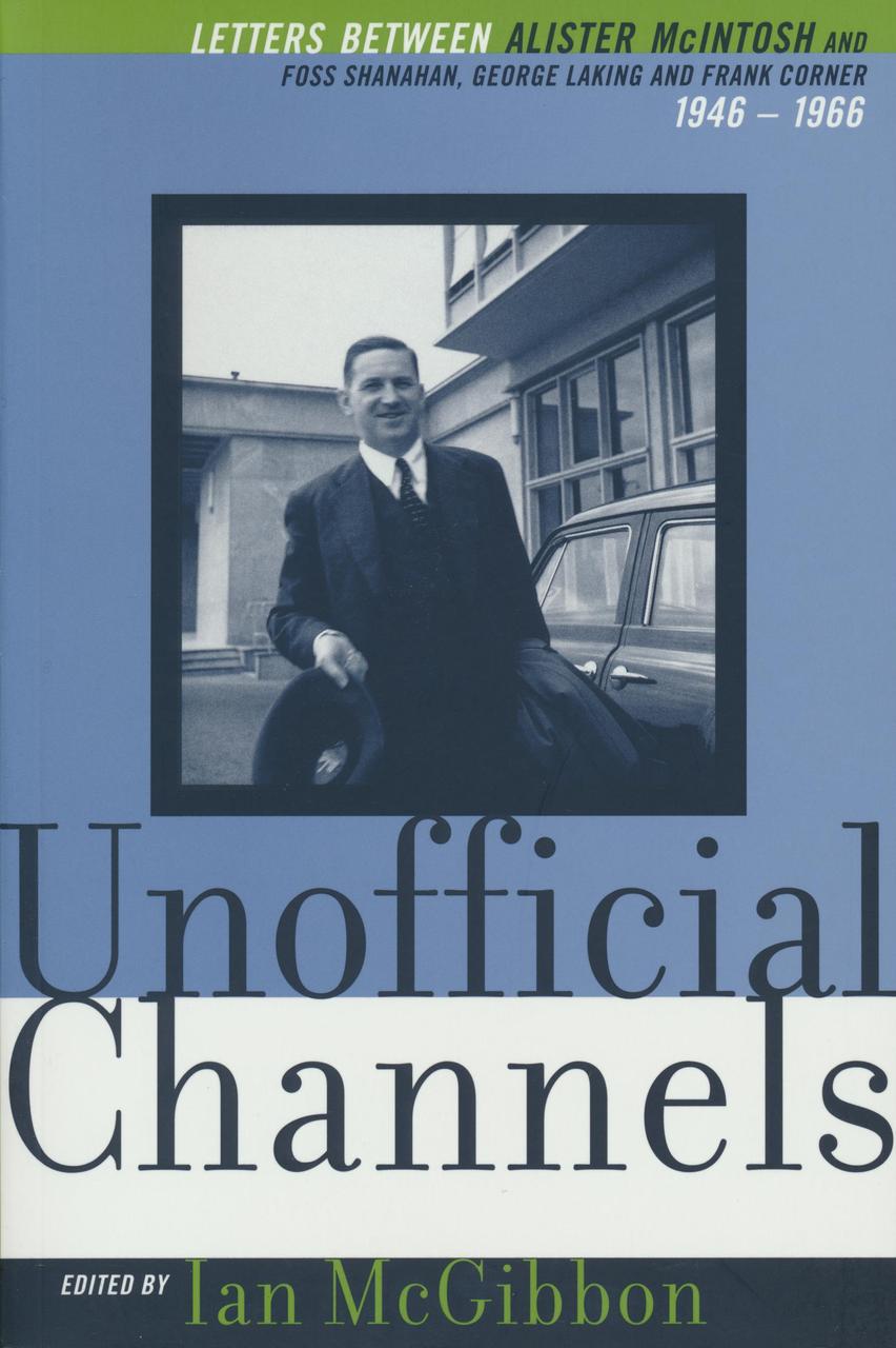 Unofficial Channels: Letters between Alister McIntosh and Foss Shanahan, George Laking, Frank Corner 1946–1966