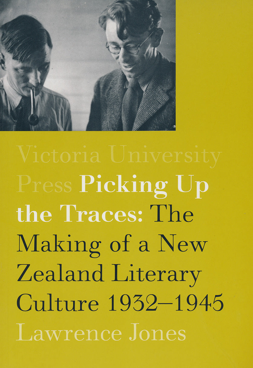 Picking Up the Traces: The Making of a New Zealand Literary Culture 1932–1945