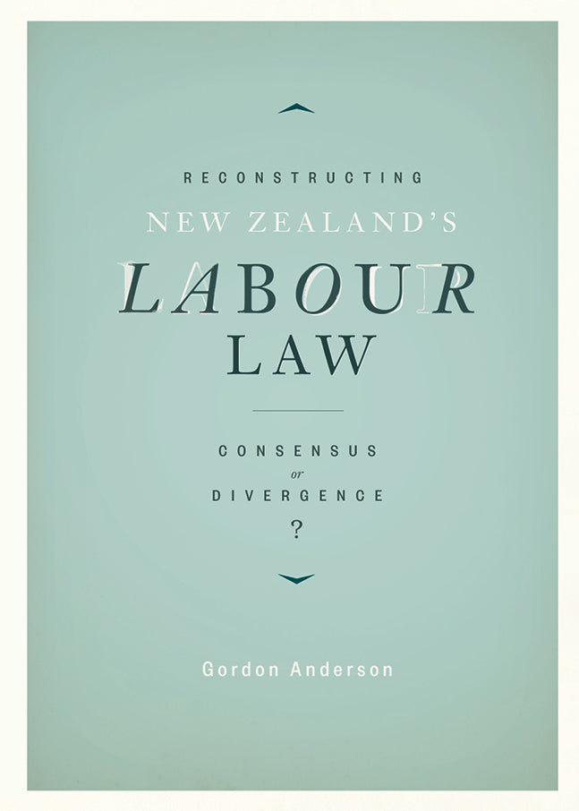 Reconstructing New Zealand’s Labour Law: Consensus or divergence?