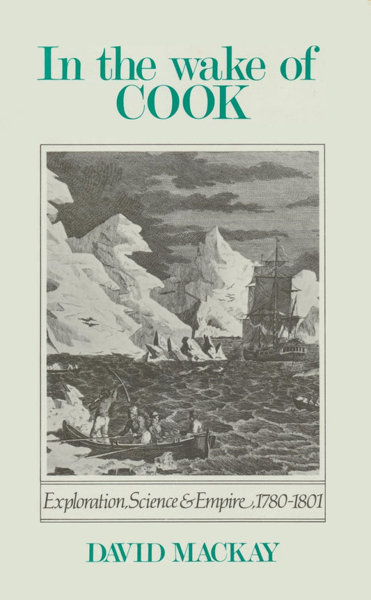 In the Wake of Cook: Exploration, Science and Empire 1780–1801