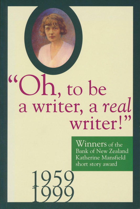 Oh to be a writer, a real writer!' Katherine Mansfield Short Story Award 1959–1999