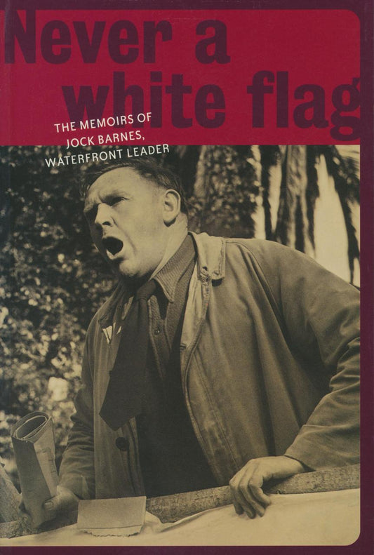 Never a White Flag: The Memoirs of Jock Barnes, Waterfront Leader