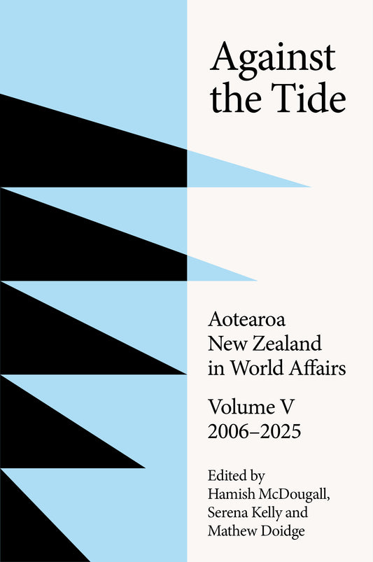 Book cover of 'Against the Tide: Aotearoa New Zealand in World Affairs Volume V 2006-2025' with geometric design and text.