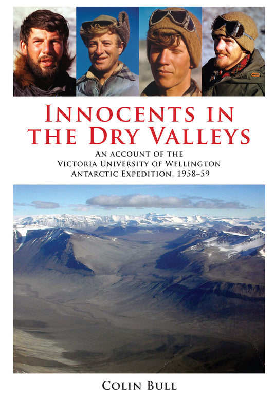 Innocents in the Dry Valleys: An Account of the Victoria University of Wellington Antarctic Expedition 1958-1959