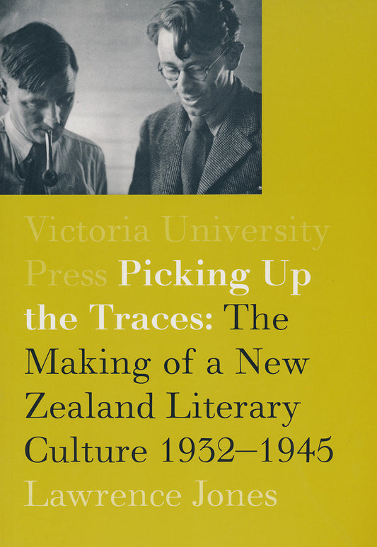 Picking Up the Traces: The Making of a New Zealand Literary Culture 1932–1945