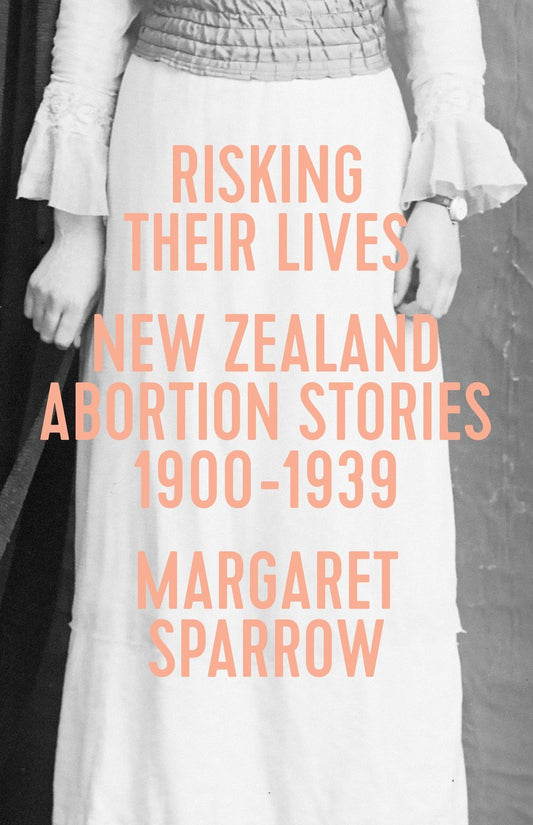 Risking Their Lives: New Zealand Abortion Stories 1900–1939