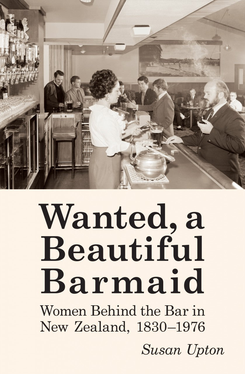 Wanted, a Beautiful Barmaid: Women Behind the Bar in New Zealand, 1830–1976