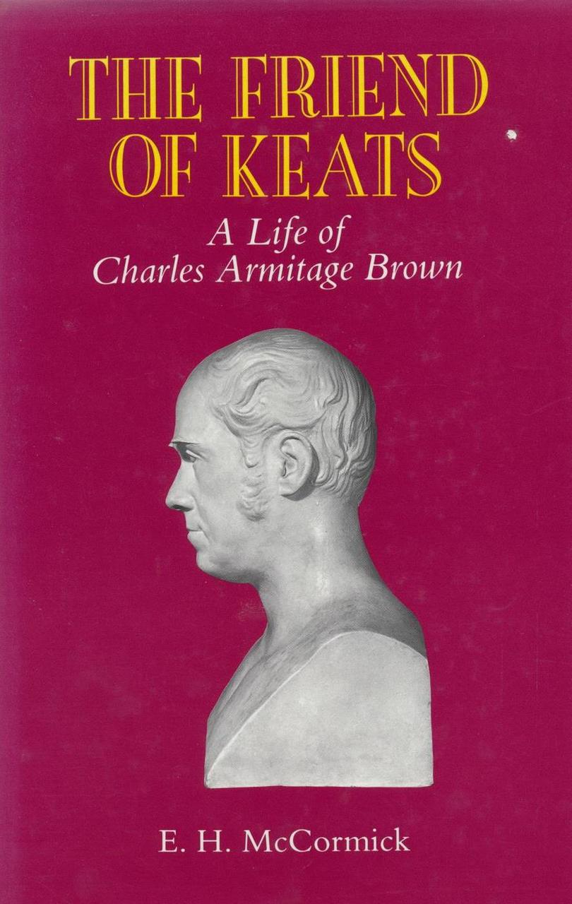 The Friend of Keats: A Life of Charles Armitage Brown