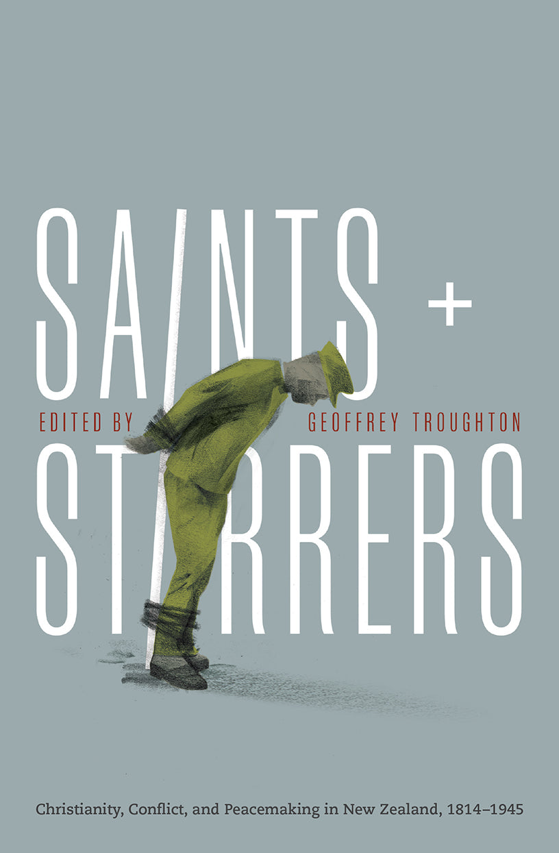 Saints and Stirrers: Christianity, Conflict and Peacemaking in New Zealand, 1814-1945