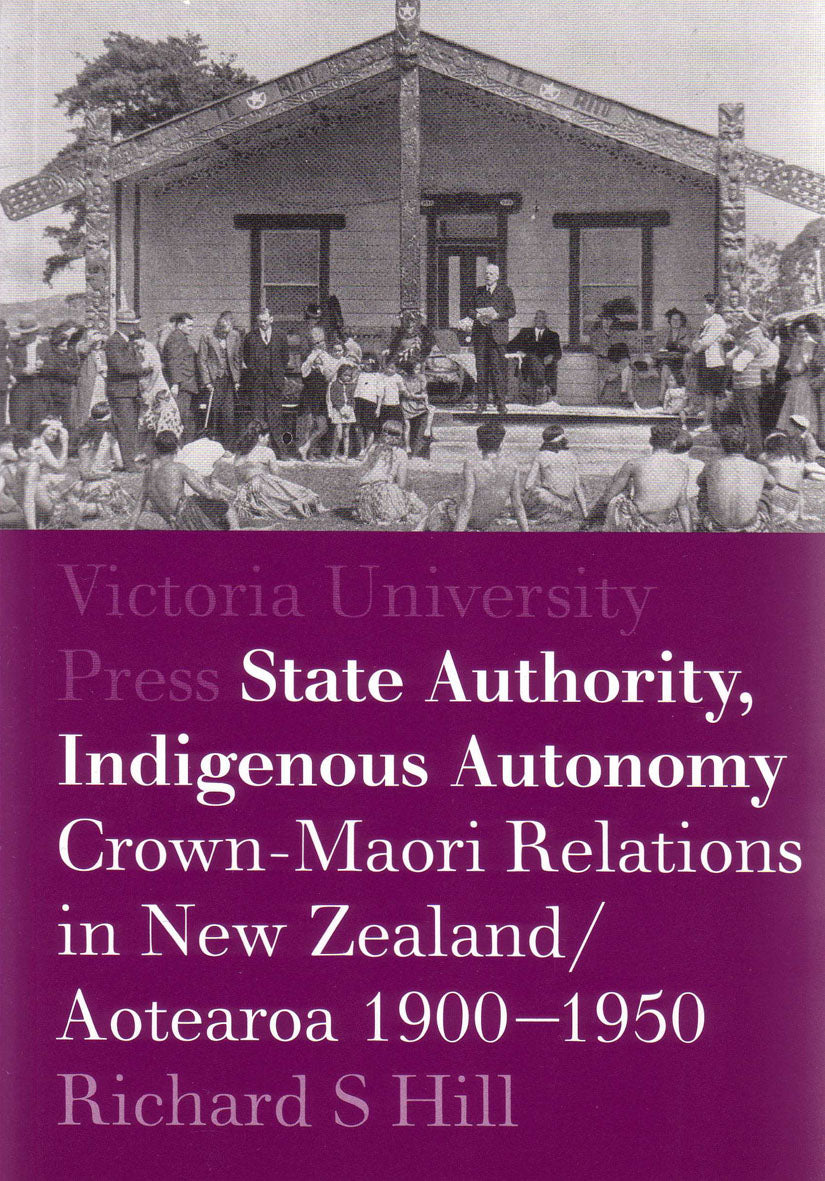 State Authority, Indigenous Autonomy: Crown–Maori Relationships in New Zealand/Aotearoa 1900–1950