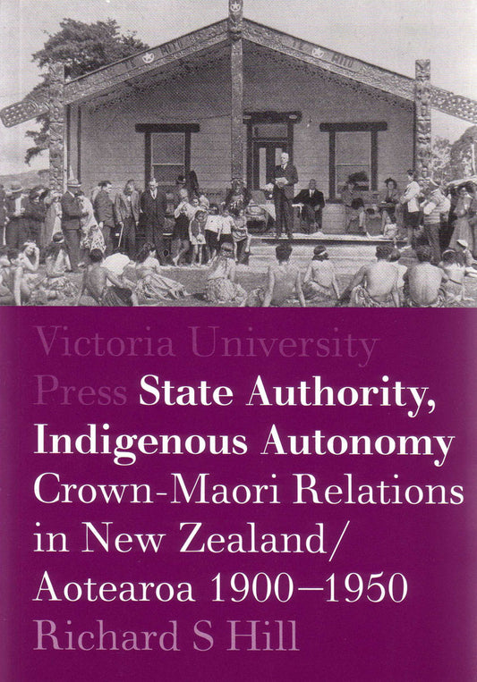 State Authority, Indigenous Autonomy: Crown–Maori Relationships in New Zealand/Aotearoa 1900–1950
