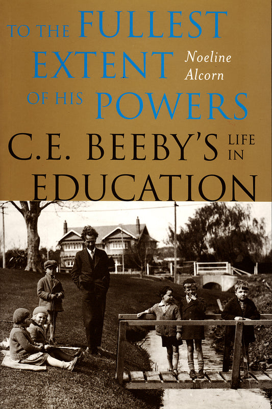 To the Fullest Extent of his Powers: C.E. Beeby's Life in Education